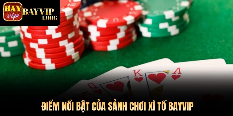 Điểm nổi bật của sảnh chơi Xì Tố Bayvip