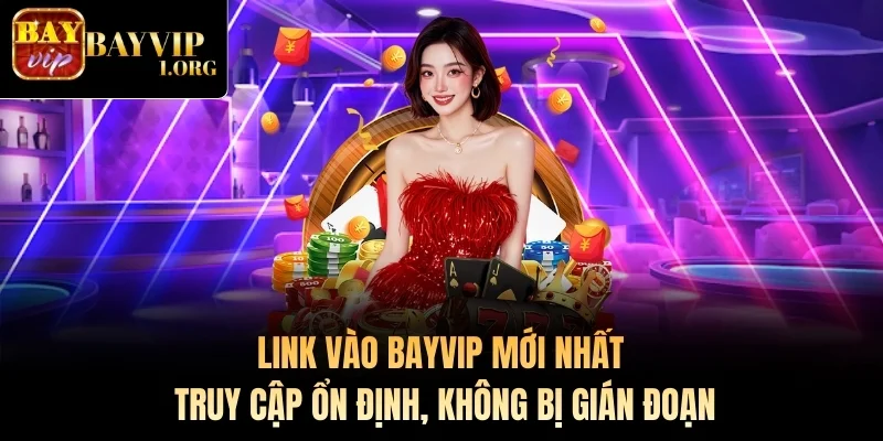Link vào Bayvip mới nhất – Truy cập ổn định, không bị gián đoạn