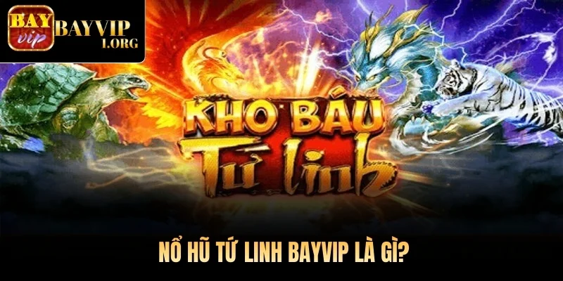 Nổ Hũ Tứ Linh Bayvip là gì?